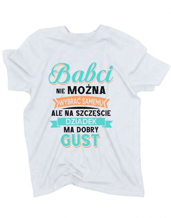biała koszulka dla babci z napisem 'Babci nie można wybrać samemu ale na szczęście dziadek ma dobry gust' zaprezentowana na płasko