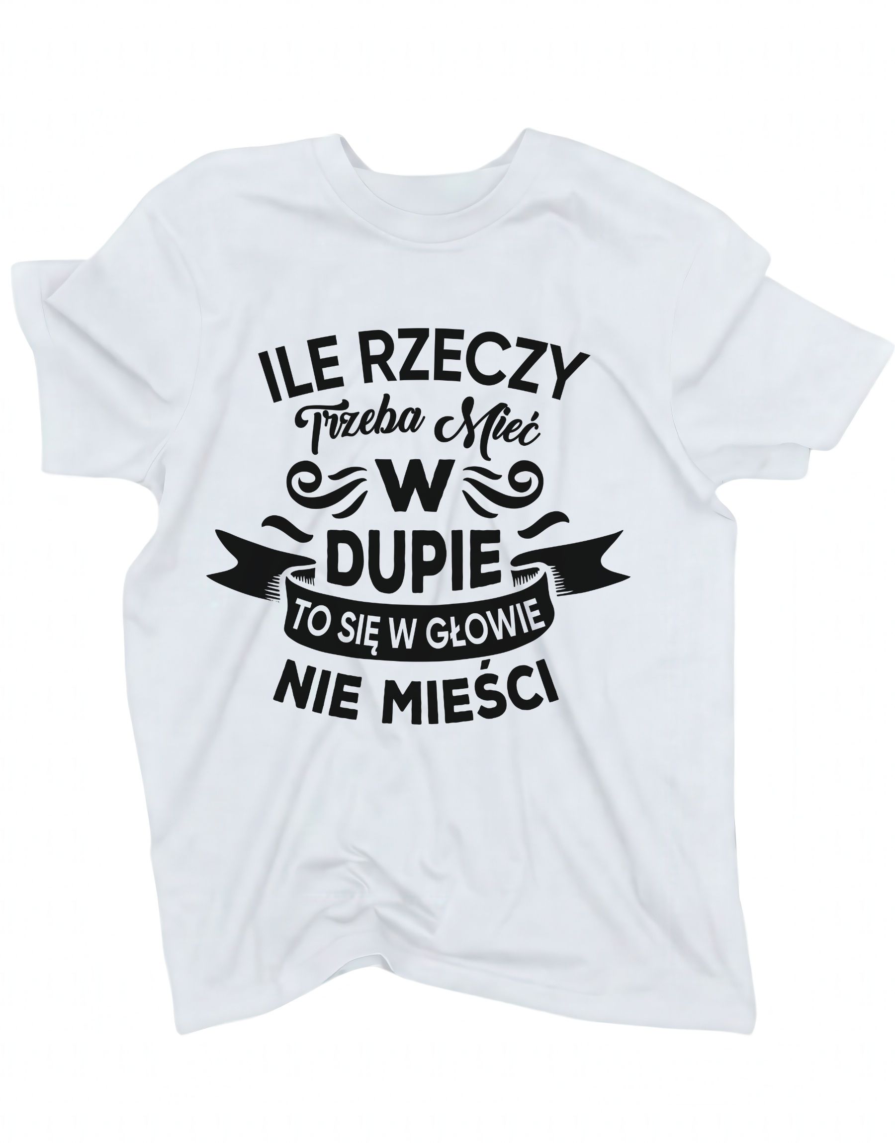 koszulka-ile-rzeczy-trzeba-mieć-w-dupie-biala biała koszulka z napisem 'Ile rzeczy trzeba mieć w dupie to się w głowie nie mieści' zaprezentowana na płasko