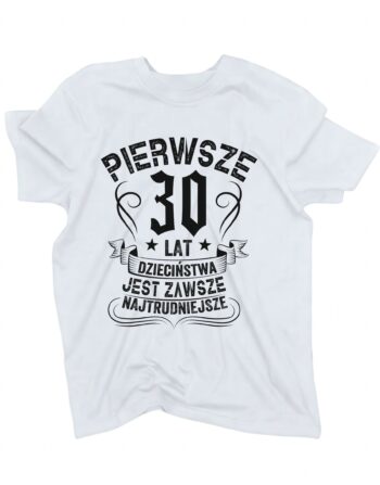 biała koszulka na urodziny z liczbą 30 oznaczającą wiek i napisem 'Pierwsze 30 lat dzieciństwa jest zawsze najtrudniejsze' zaprezentowana na płasko