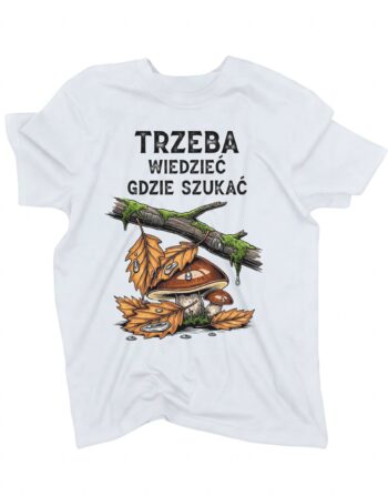 koszulka grzybiarz trzeba wiedziec gdzie szukac biala